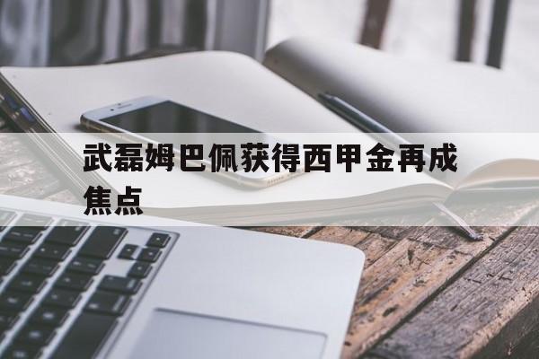 武磊姆巴佩获得西甲金再成焦点(武磊正式加入西甲豪门皇家马德里) 武磊姆巴佩获得西甲金再成焦点(武磊正式加入西甲豪门皇家马德里)