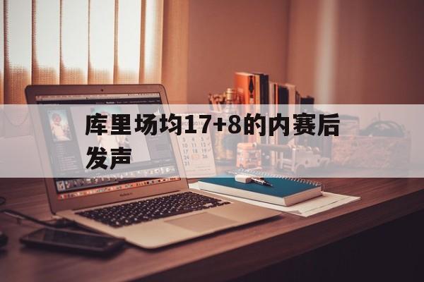 关于库里场均17+8的内赛后发声的信息